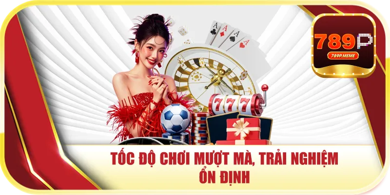 Tốc độ chơi mượt mà, trải nghiệm ổn định